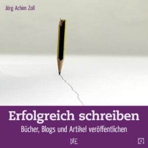 Erfolgreich schreiben. Bücher, Blogs & Artikel veröffentlichen | Jörg Achim Zoll